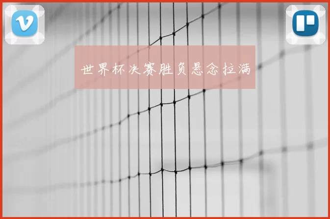 世界杯决赛胜负悬念拉满