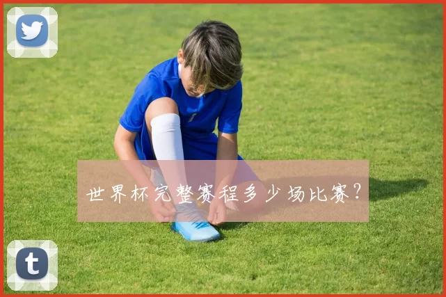 世界杯完整赛程多少场比赛?