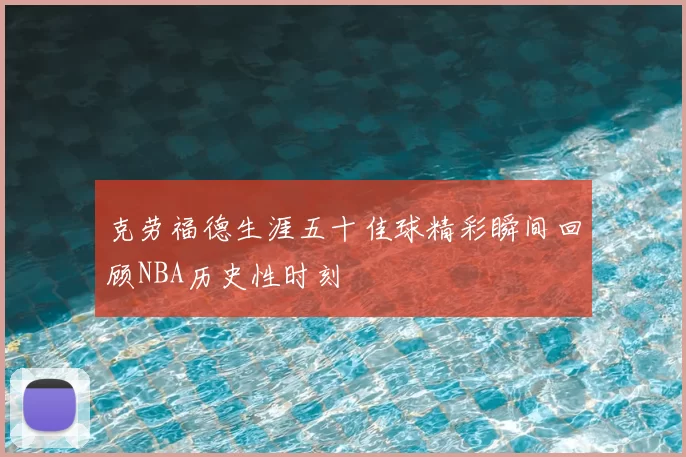 克劳福德生涯五十佳球精彩瞬间回顾NBA历史性时刻