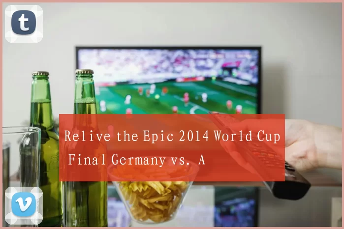 Relive the Epic 2014 World Cup Final Germany vs. A