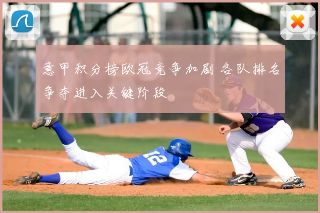 意甲积分榜欧冠竞争加剧 各队排名争夺进入关键阶段