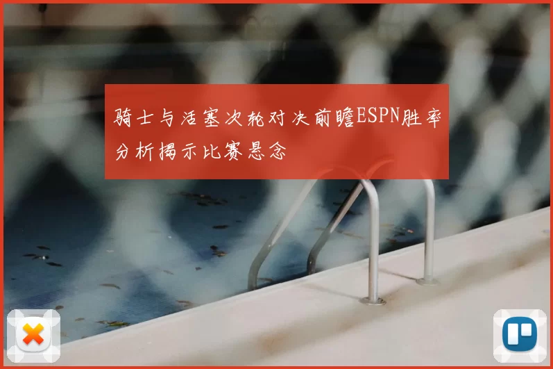 骑士与活塞次轮对决前瞻ESPN胜率分析揭示比赛悬念