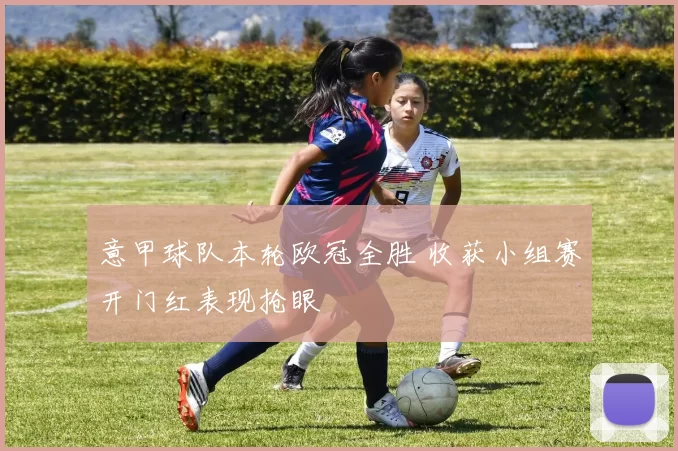 意甲球队本轮欧冠全胜 收获小组赛开门红表现抢眼