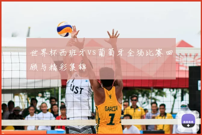 世界杯西班牙vs葡萄牙全场比赛回顾与精彩集锦