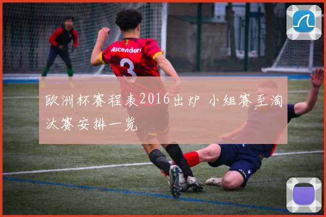 欧洲杯赛程表2016出炉 小组赛至淘汰赛安排一览
