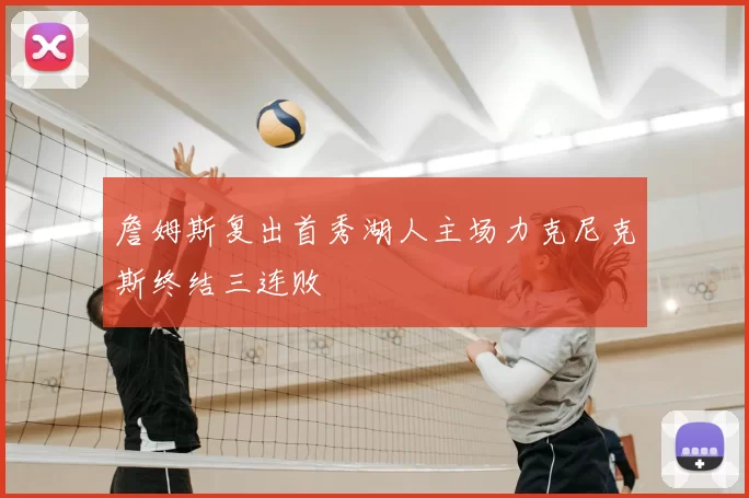 詹姆斯复出首秀湖人主场力克尼克斯终结三连败