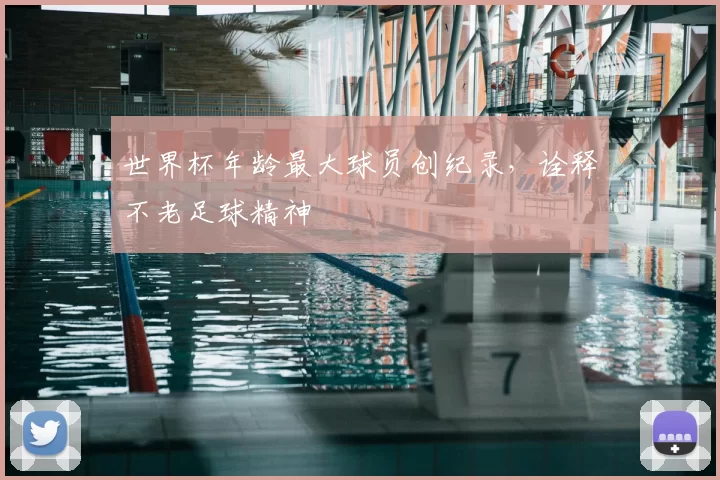 世界杯年龄最大球员创纪录，诠释不老足球精神