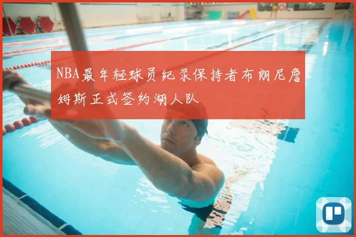 NBA最年轻球员纪录保持者布朗尼詹姆斯正式签约湖人队