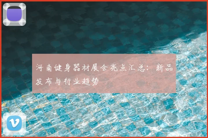河南健身器材展会亮点汇总:新品发布与行业趋势