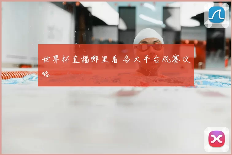 世界杯直播哪里看 各大平台观赛攻略